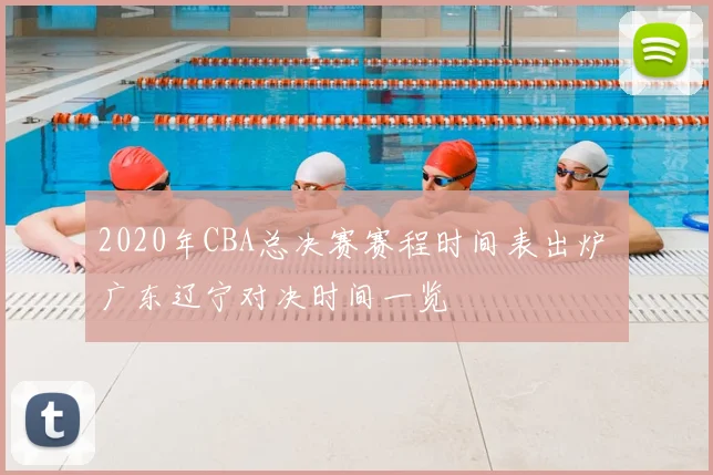 2020年CBA总决赛赛程时间表出炉 广东辽宁对决时间一览