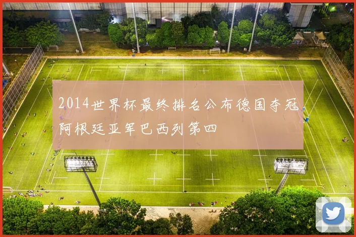 2014世界杯最终排名公布德国夺冠阿根廷亚军巴西列第四