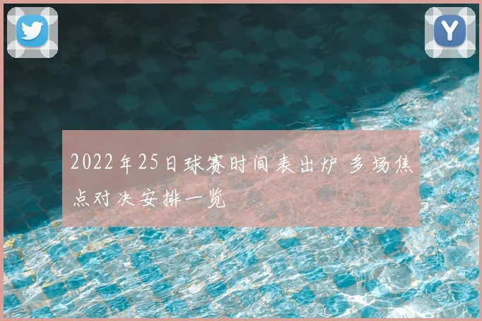 2022年25日球赛时间表出炉 多场焦点对决安排一览